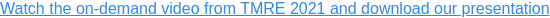 Watch the on-demand video from TMRE 2021 and download our presentation