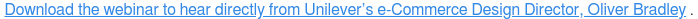 Download the webinar to hear directly from Unilever’s e-Commerce Design  Director, Oliver Bradley  <https://info.skimgroup.com/unilever-skim-mobile-ready-hero-images-ondemand-webinar?hsCtaTracking=9d9bfda0-22c8-49bd-ae57-fef659519a58%7Ca3cc7e81-d676-4517-a1c4-8d6b318776d4> . 